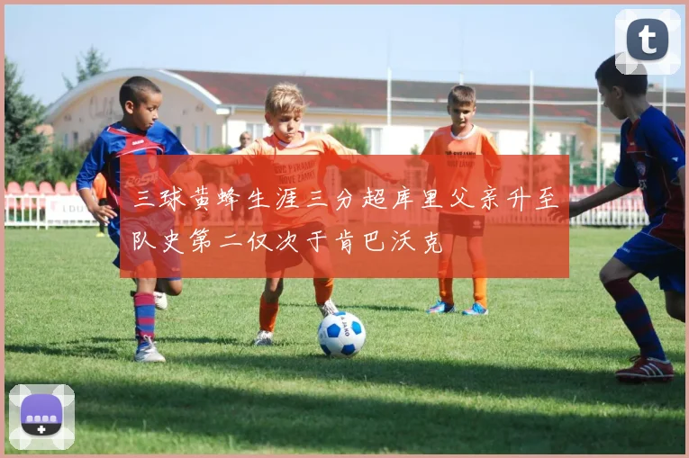 三球黄蜂生涯三分超库里父亲升至队史第二仅次于肯巴沃克