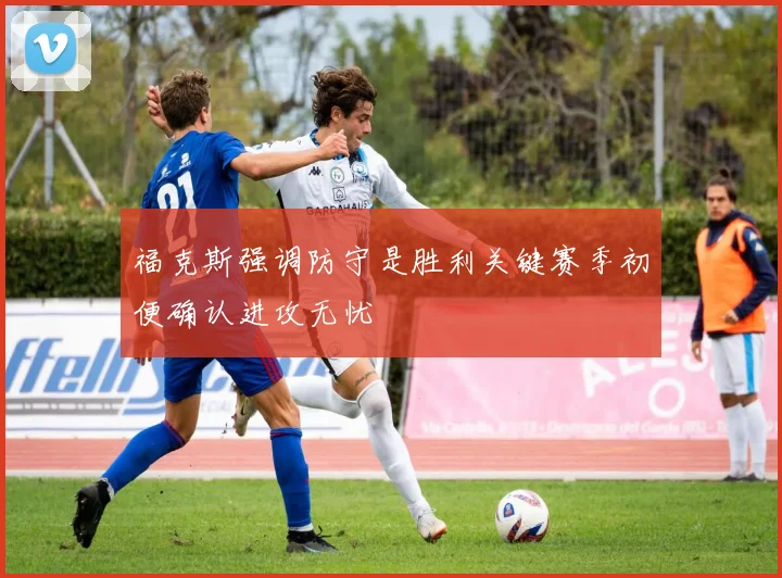 福克斯强调防守是胜利关键赛季初便确认进攻无忧