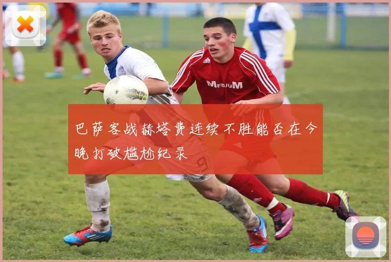 巴萨客战赫塔费连续不胜能否在今晚打破尴尬纪录